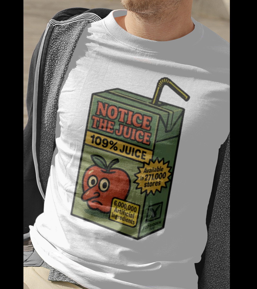 Notice The Juice 109% Juice 6,000,000 Artificial Ingredients Forbidden Inc T-Shirt