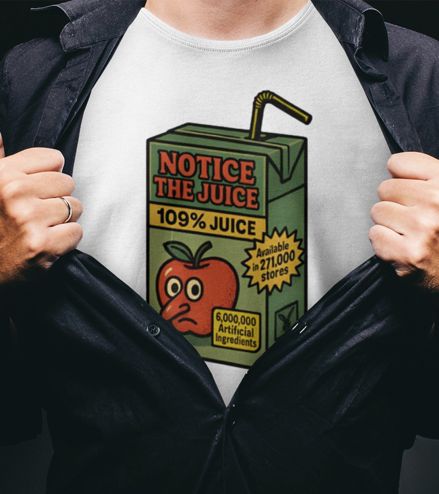 Notice The Juice 109% Juice 6,000,000 Artificial Ingredients Forbidden Inc T-Shirt