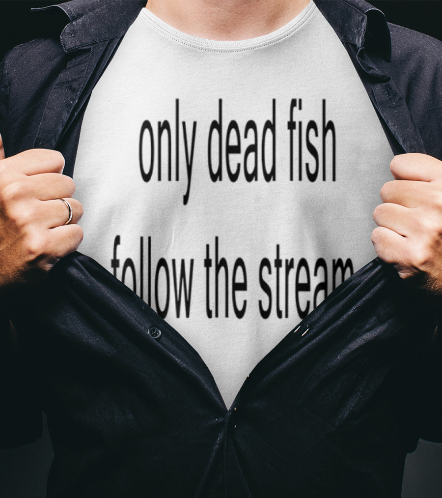 Only Dead Fish Follow The Stream Motivational Saying T-Shirt