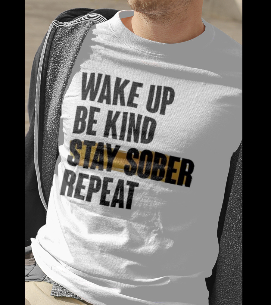 Wake Up Be Kind Stay Sober Repeat Positive Mantra T-Shirt