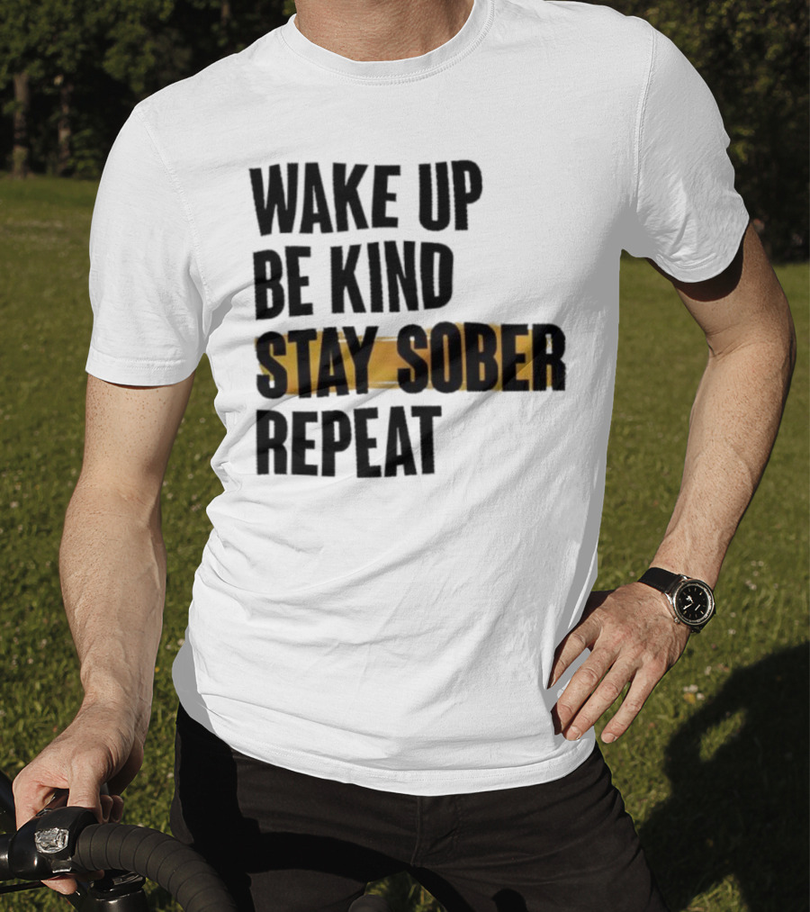 Wake Up Be Kind Stay Sober Repeat Positive Mantra T-Shirt
