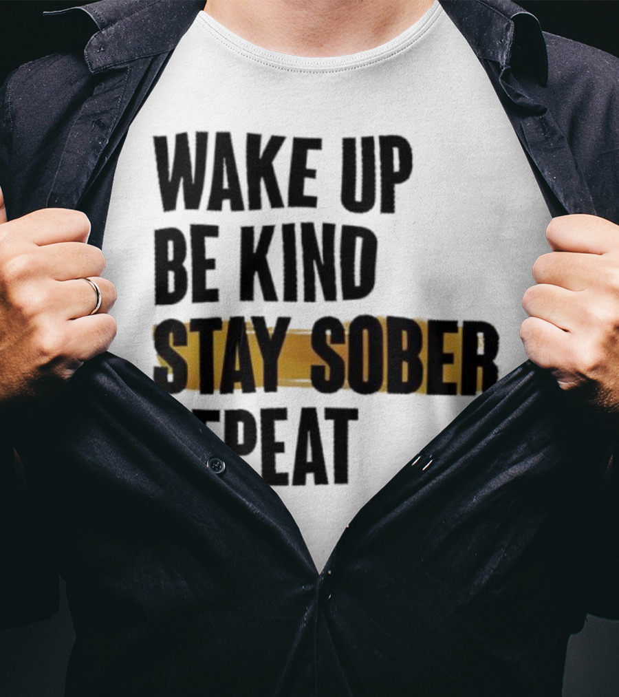 Wake Up Be Kind Stay Sober Repeat Positive Mantra T-Shirt
