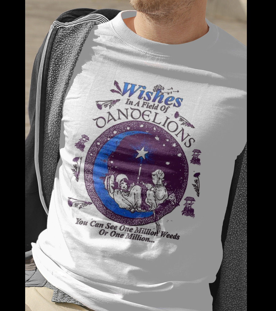 Wishes In A Field Of Dandelions You Can See One Million Weeds Or One Million T-Shirt