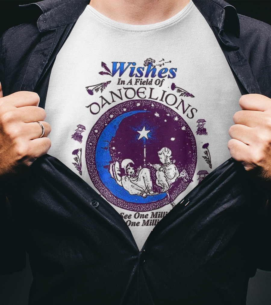 Wishes In A Field Of Dandelions You Can See One Million Weeds Or One Million T-Shirt