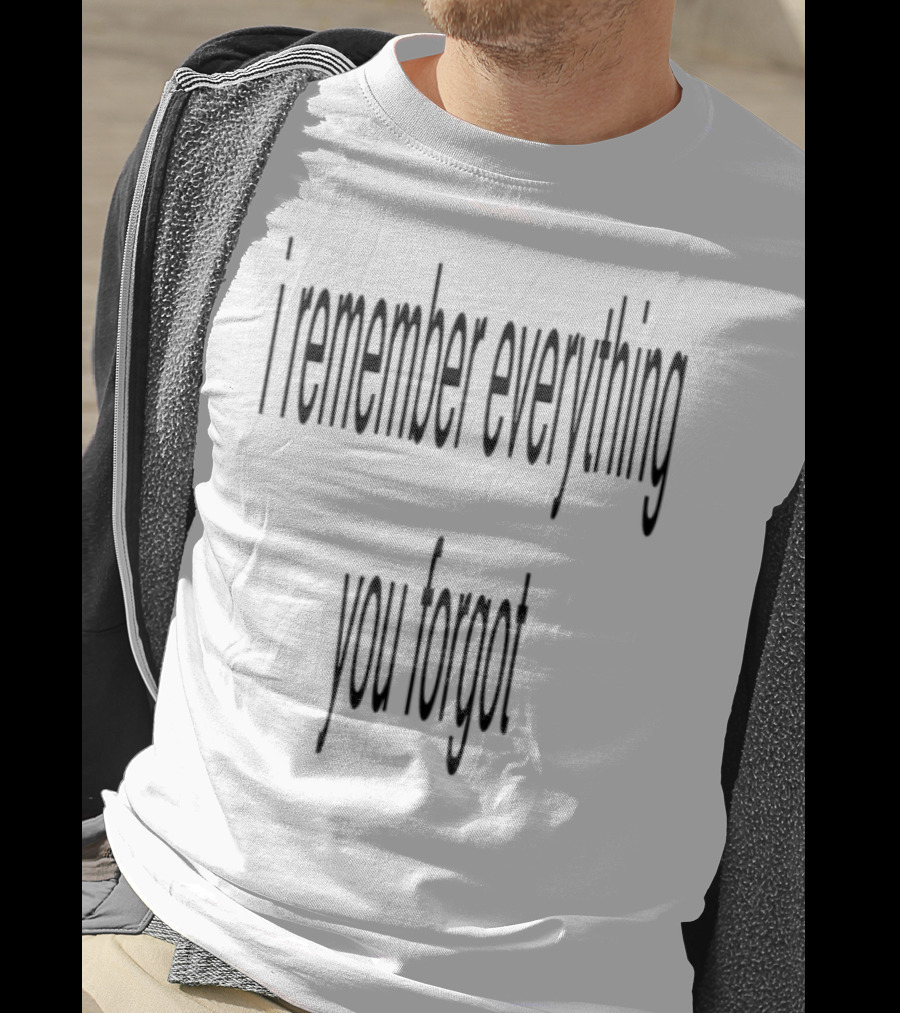I Remember Everything You Forgot T-Shirt