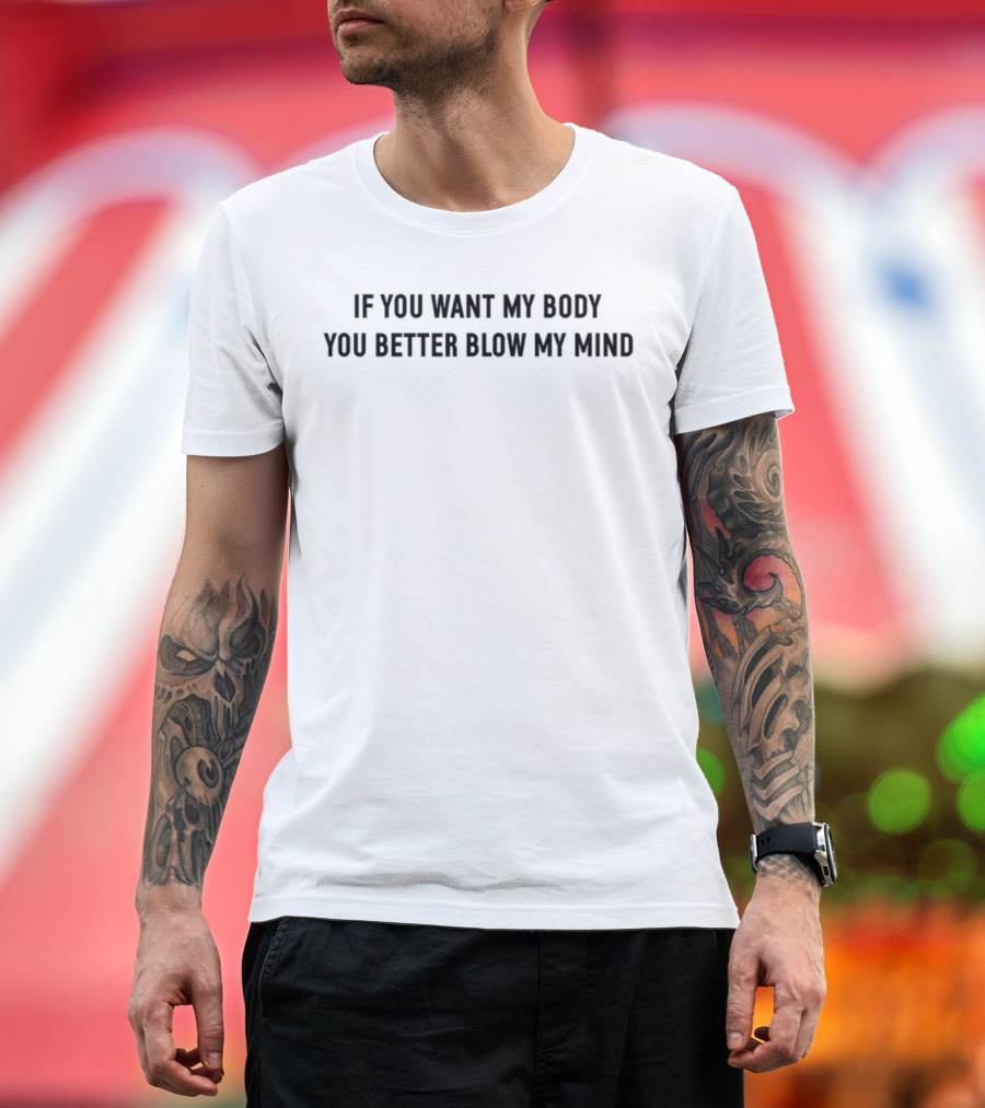 If You Want My Body You Better Blow My Mind Retro Style Phrase T-Shirt