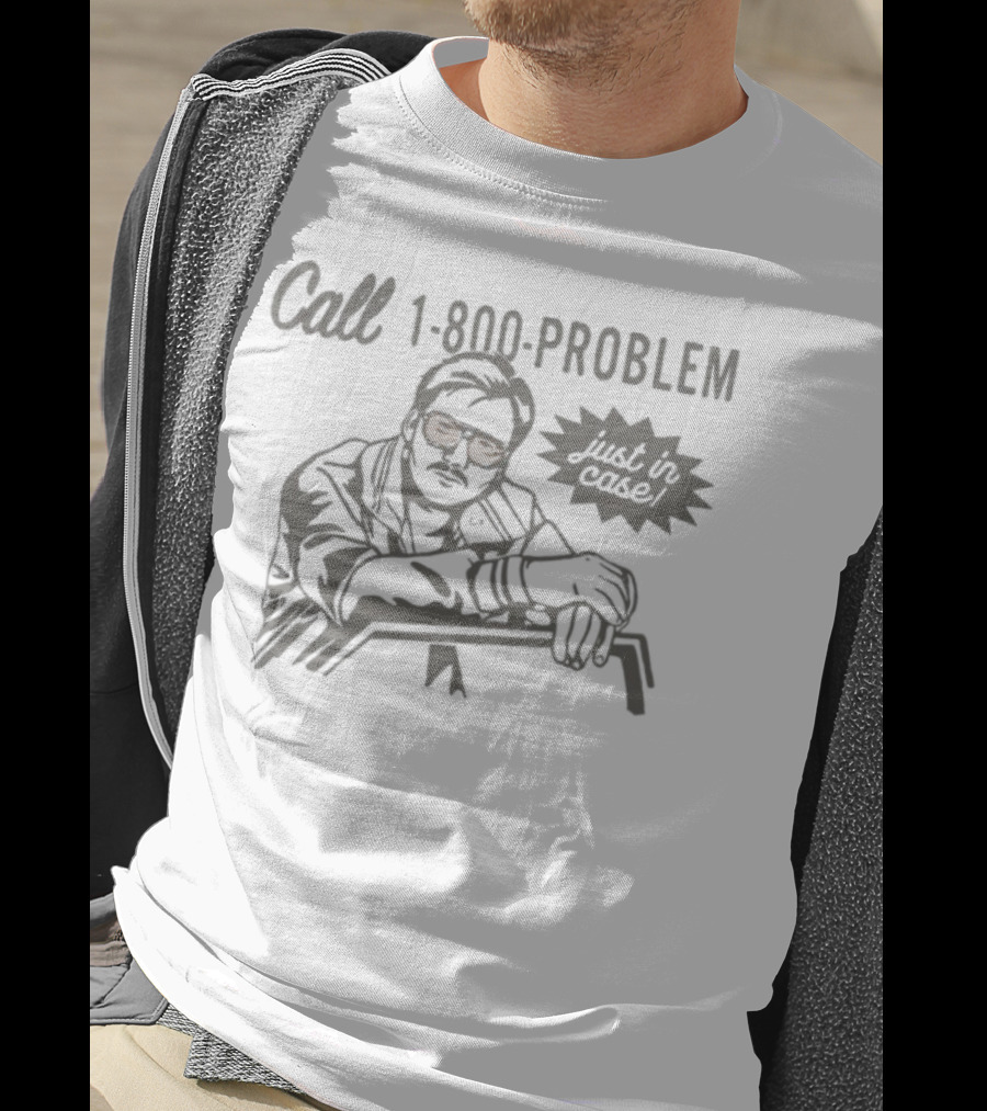 Call 1-800-Problem Just In Case T-Shirt
