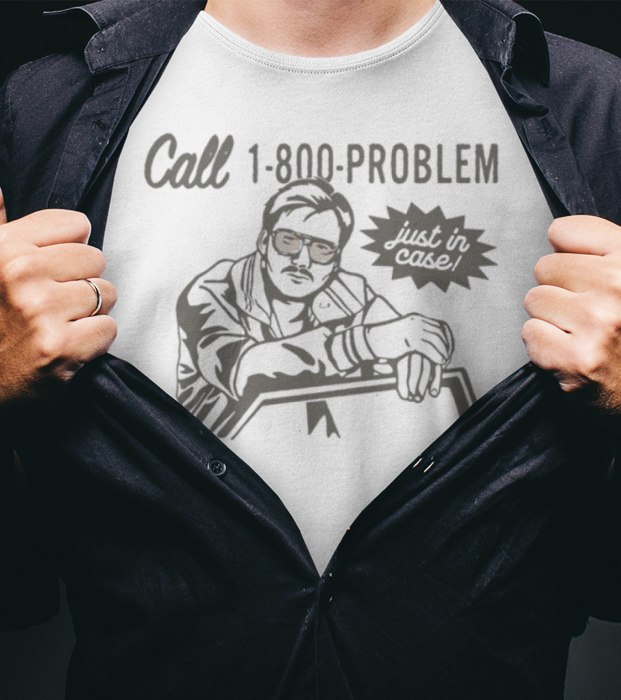 Call 1-800-Problem Just In Case T-Shirt