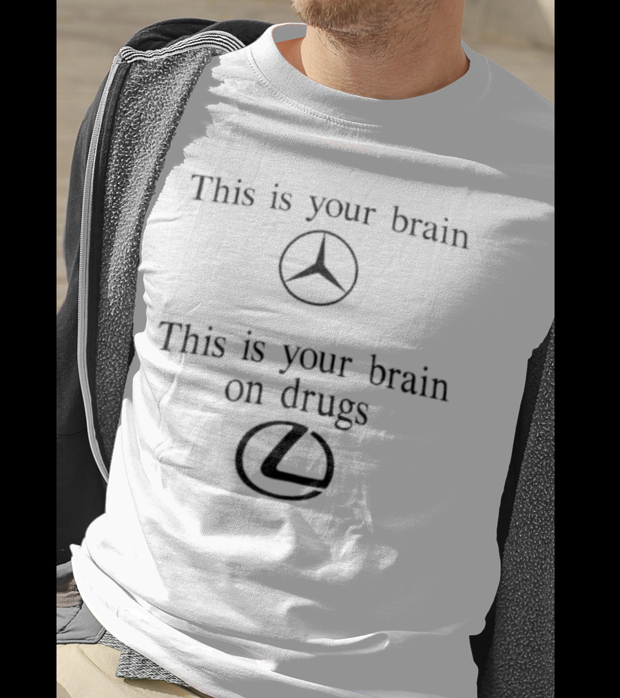 This Is Your Brain Mercedes Benz This Is Your Brain On Drugs Lexus T-Shirt