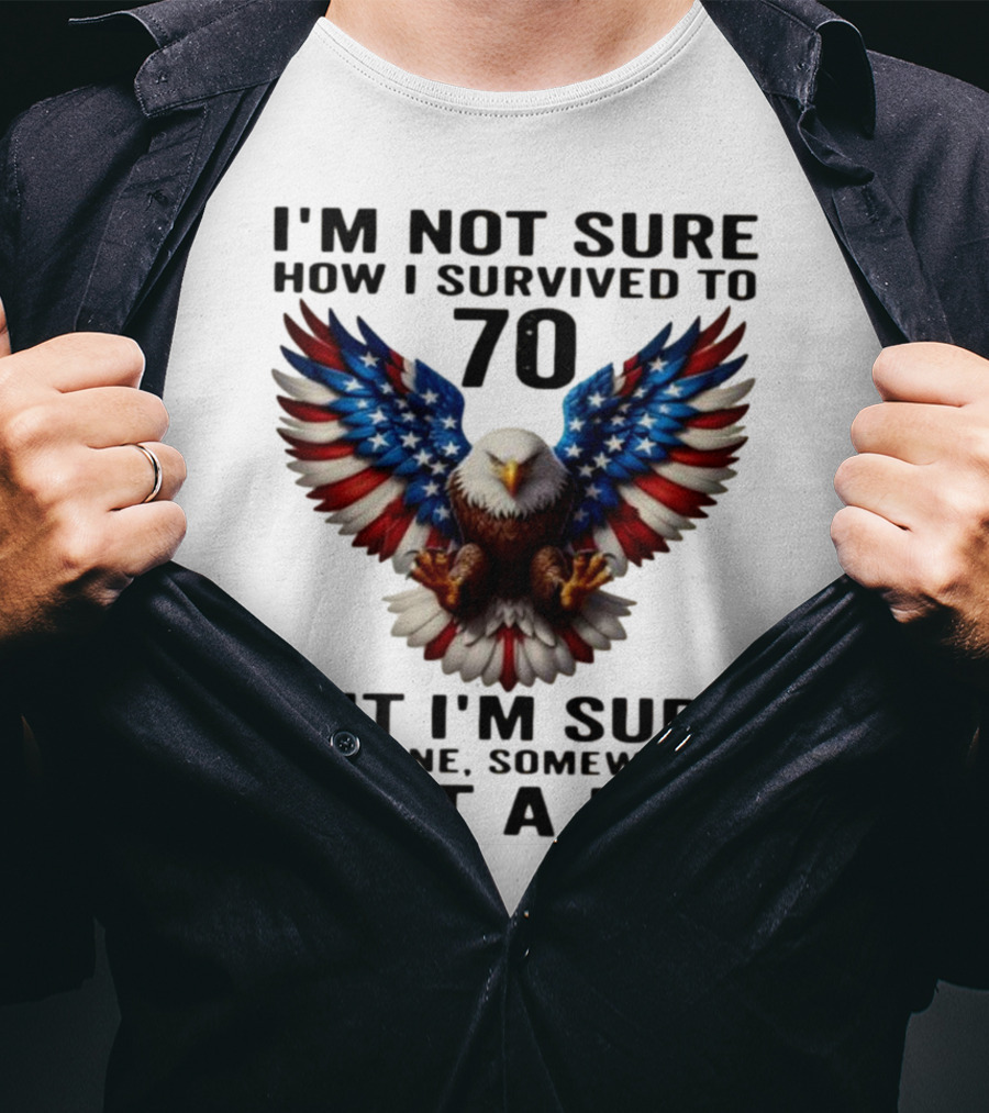American Flag Eagle Not Sure How I Survived To 70 Someone Lost A Bet T-Shirt