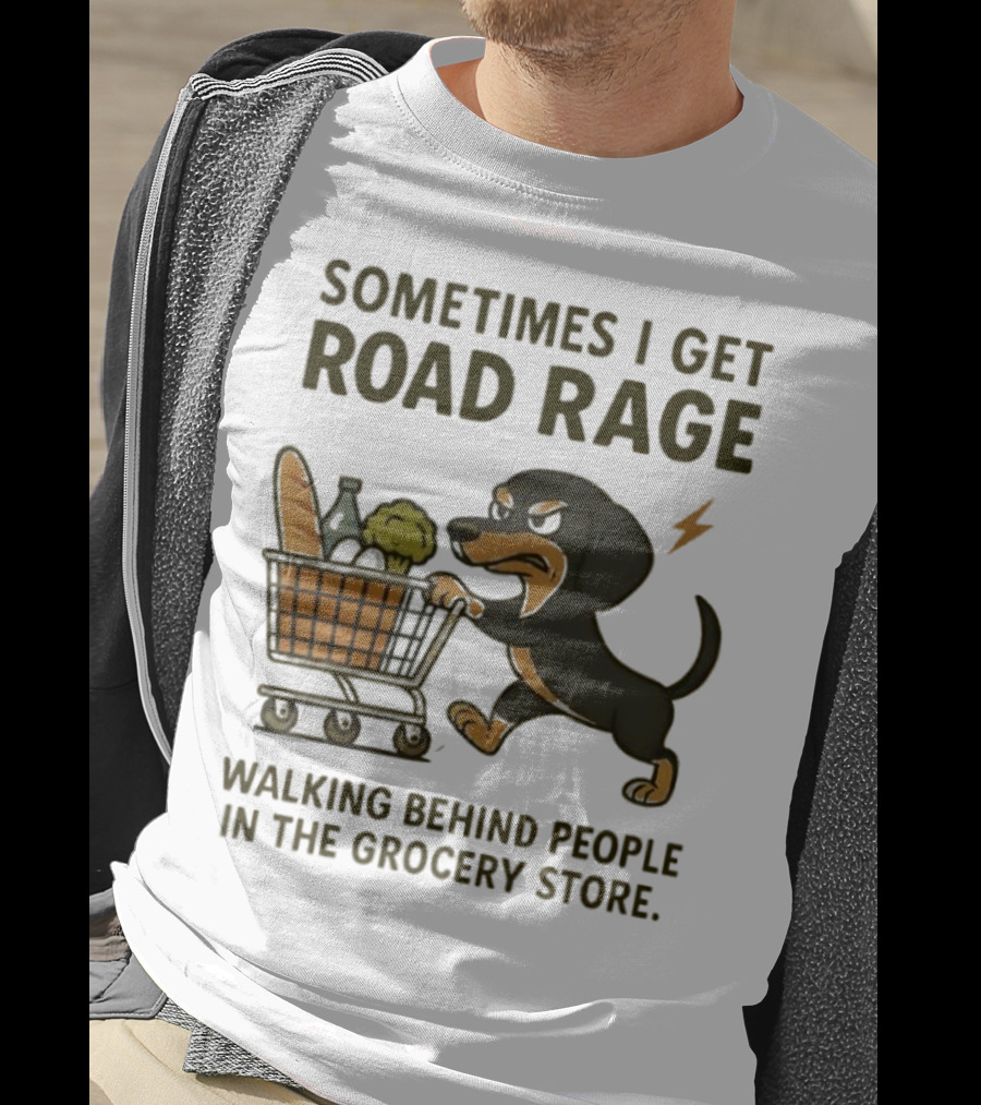 Sometimes I Get Road Rage Walking Behind People In The Grocery Store Dog T-Shirt