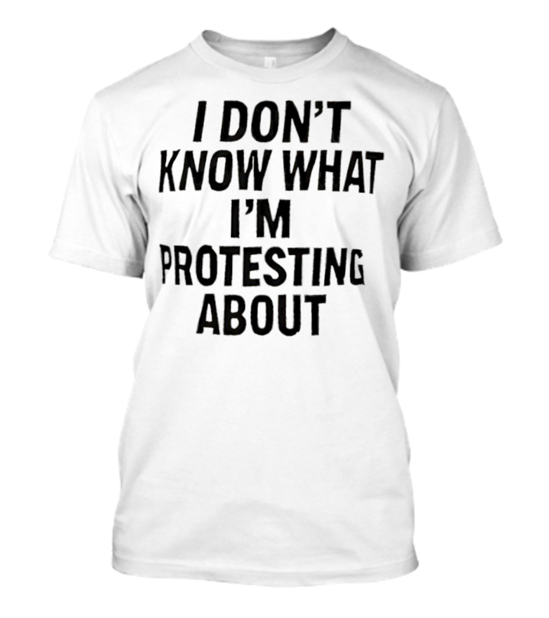 I Don’t Know What I’m Protesting About T-Shirt