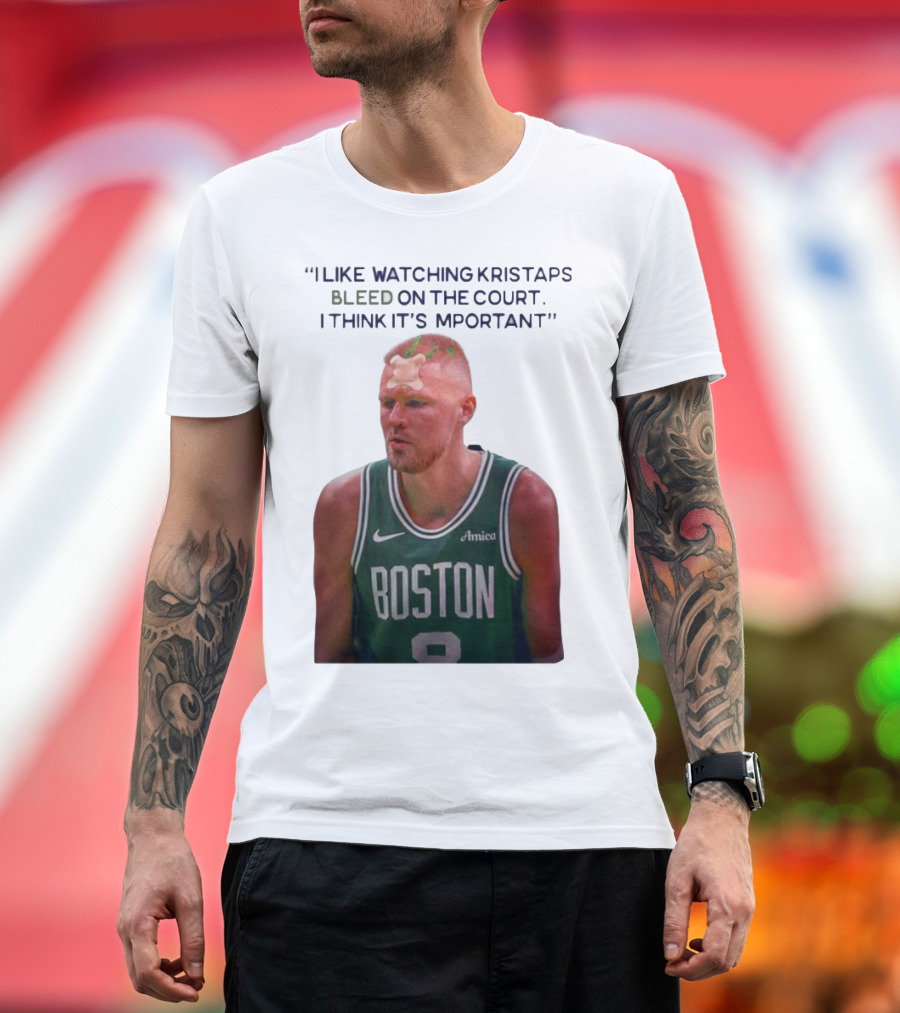 I Like Ing Kristaps Bleed On The Court I Think It's Important Boston 8 Amica T-Shirt