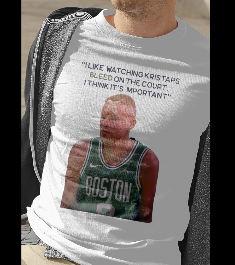 I Like Ing Kristaps Bleed On The Court I Think It's Important Boston 8 Amica T-Shirt