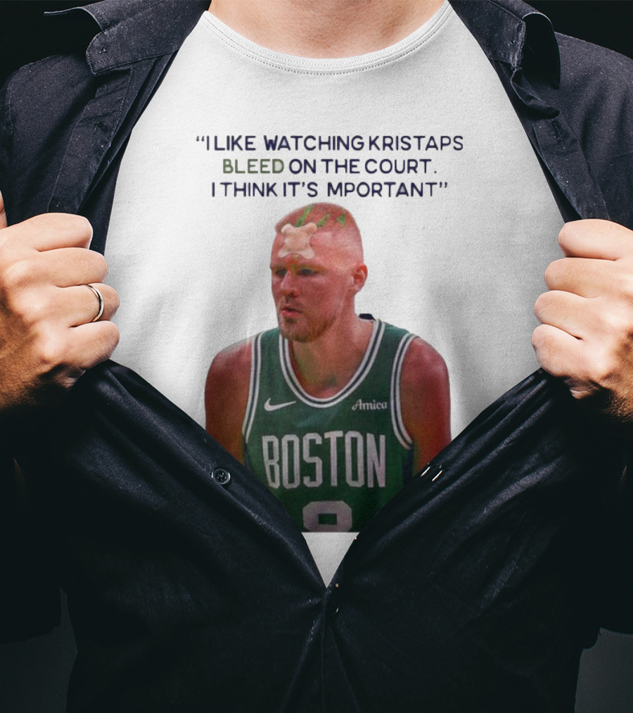 I Like Ing Kristaps Bleed On The Court I Think It's Important Boston 8 Amica T-Shirt