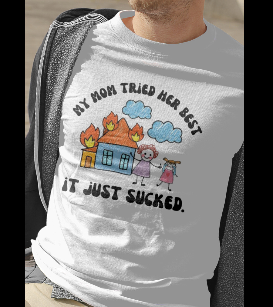 My Mom Tried Her Best It Just Sucked Funny House On Fire With Kids Drawing T-Shirt