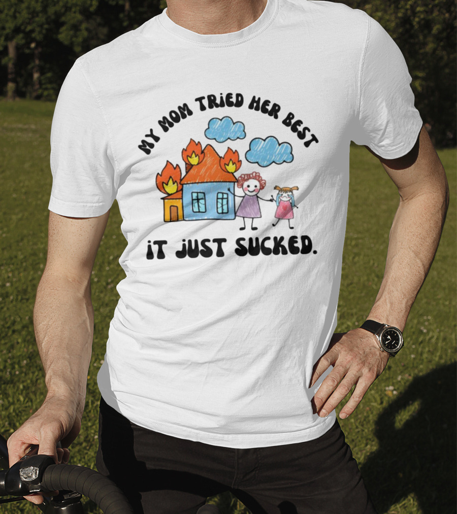My Mom Tried Her Best It Just Sucked Funny House On Fire With Kids Drawing T-Shirt