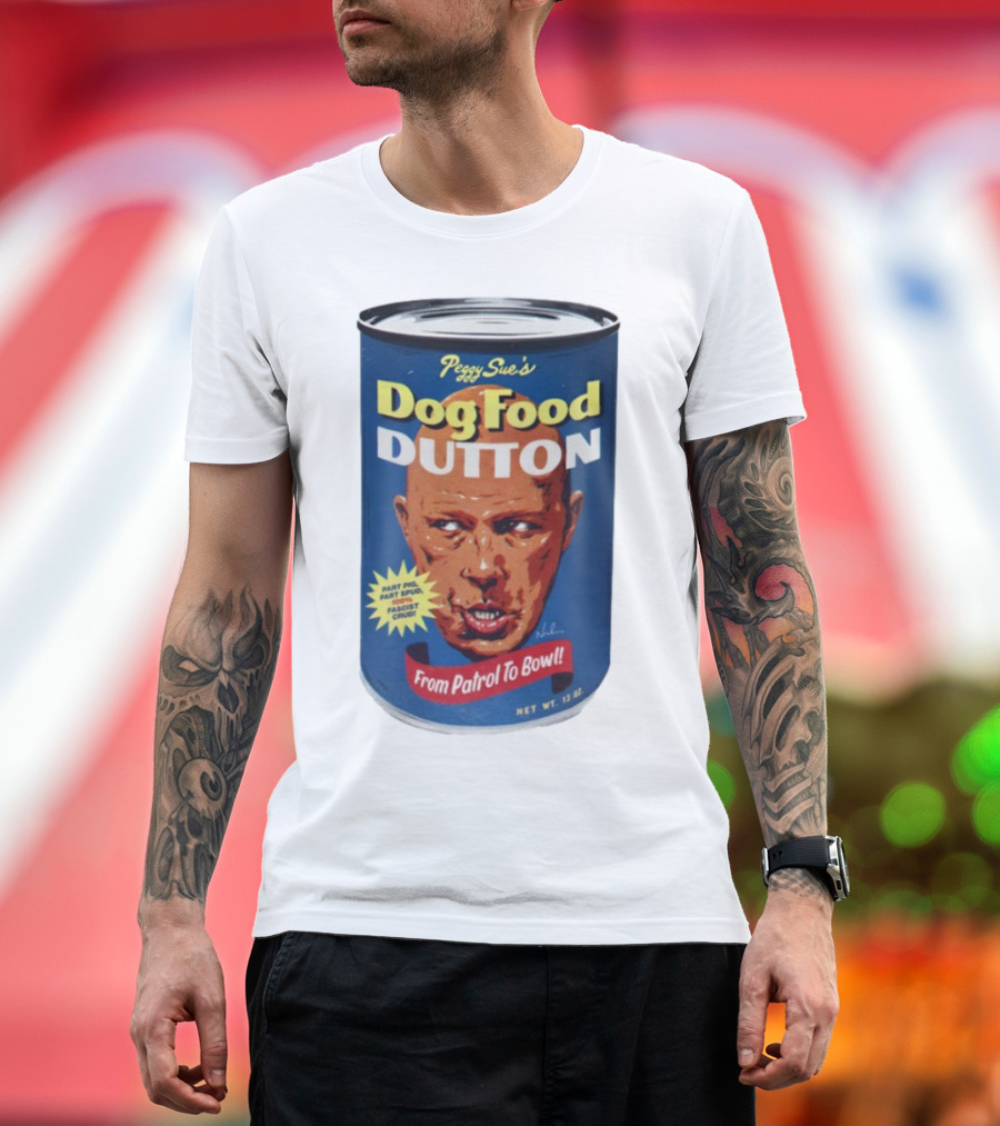 Peggy Sue's Dog Food Dutton From Patrol To Bowl Part Podge Part Spud Total Fascist Crud T-Shirt