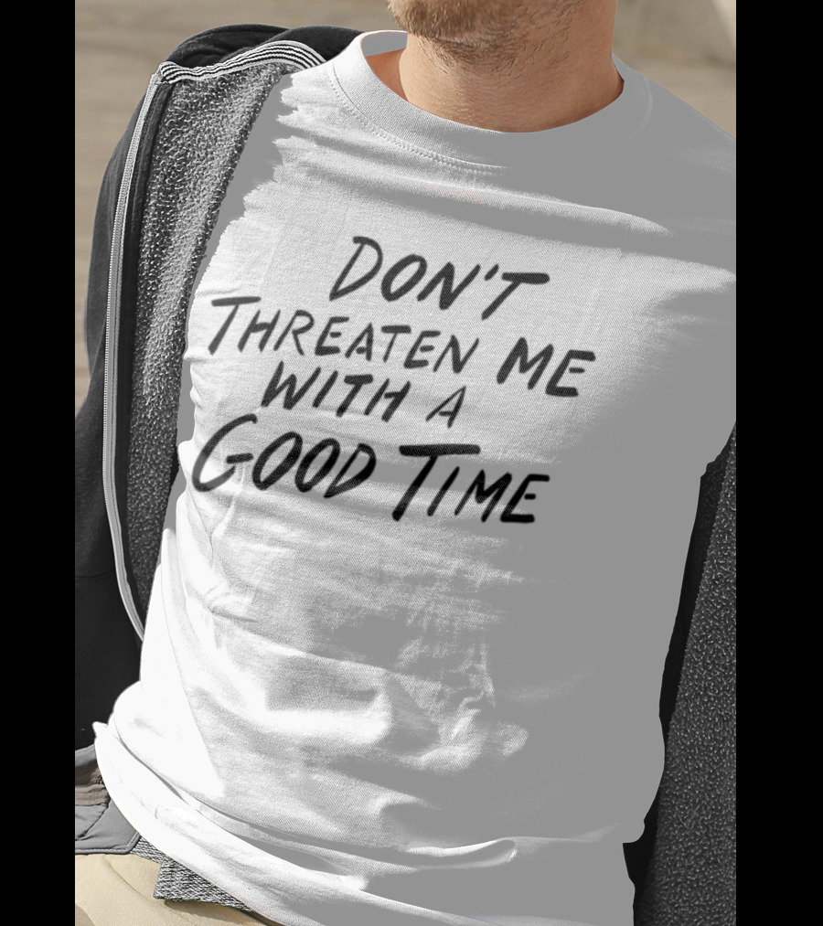 Don't Threaten Me With A Good Time Phrase Bold Script T-Shirt
