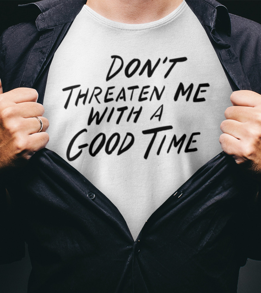 Don't Threaten Me With A Good Time Phrase Bold Script T-Shirt