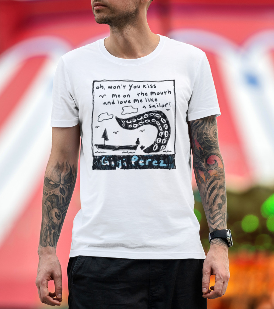 Gigi Perez Oh Won't You Kiss Me On The Mouth And Love Me Like A Sailor T-Shirt
