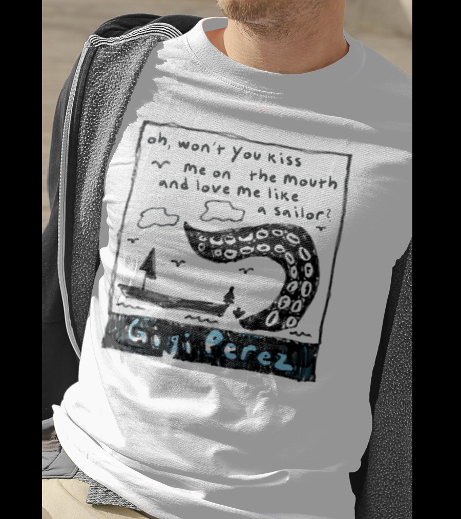 Gigi Perez Oh Won't You Kiss Me On The Mouth And Love Me Like A Sailor T-Shirt