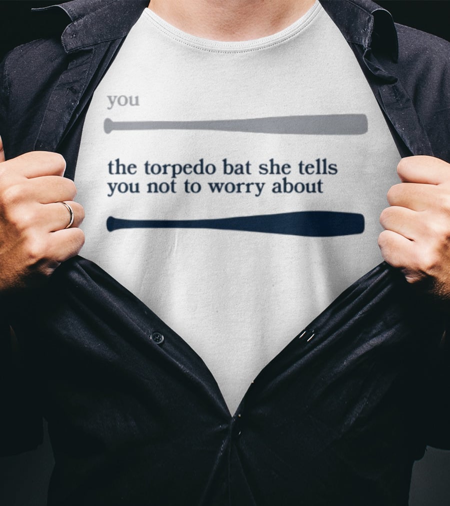 Jomboy Media You The Torpedo Bat She Tells You Not To Worry About T-Shirt