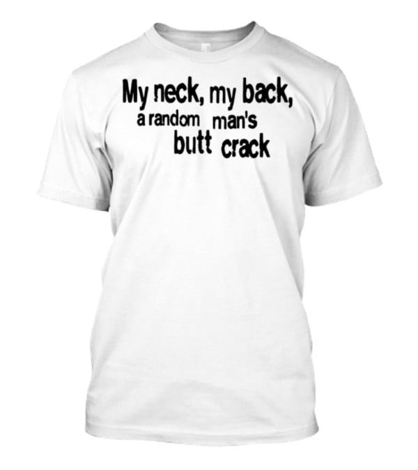 My Neck My Back A Random Man's Butt Crack T-Shirt