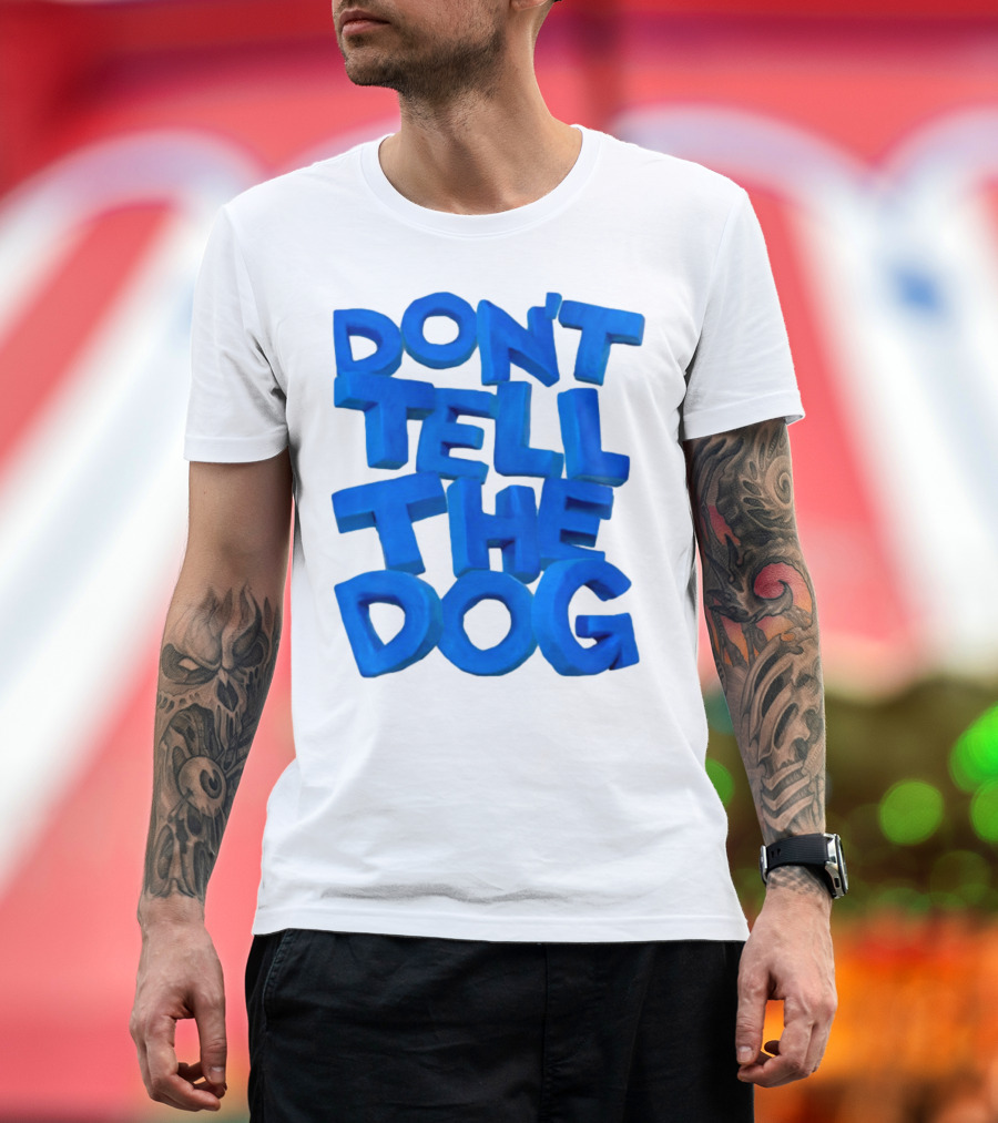 Don't Tell The Dog Bold Blue Text T-Shirt