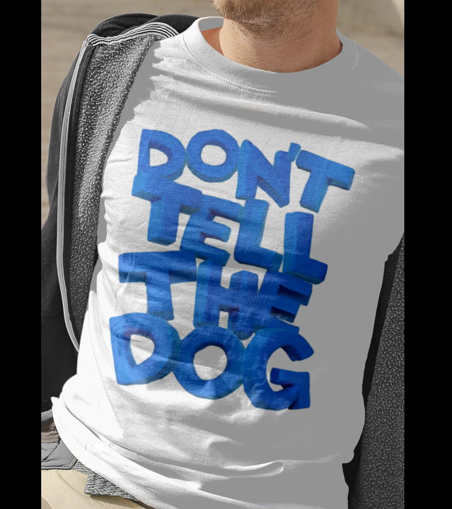 Don't Tell The Dog Bold Blue Text T-Shirt