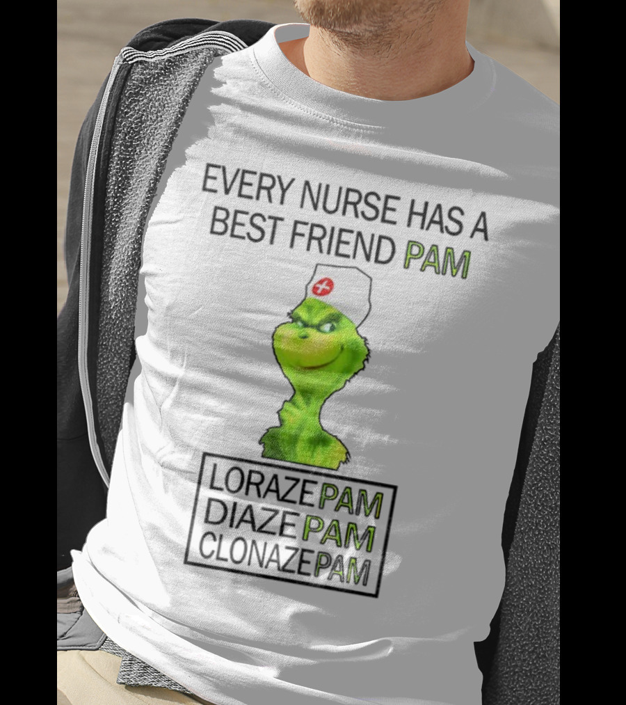 Grinch Nurse Christmas Every Nurse Has A Best Friend Pam Lorazepam Diazepam Clonazepam T-Shirt