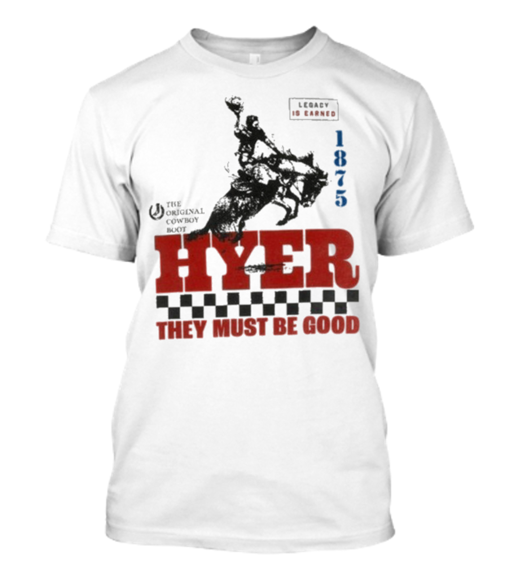 Hyer The Original Cowboy Boot 1875 Legacy Is Earned They Must Be Good T-Shirt