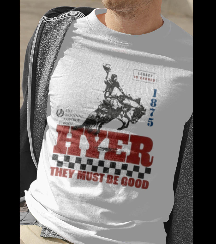 Hyer The Original Cowboy Boot 1875 Legacy Is Earned They Must Be Good T-Shirt