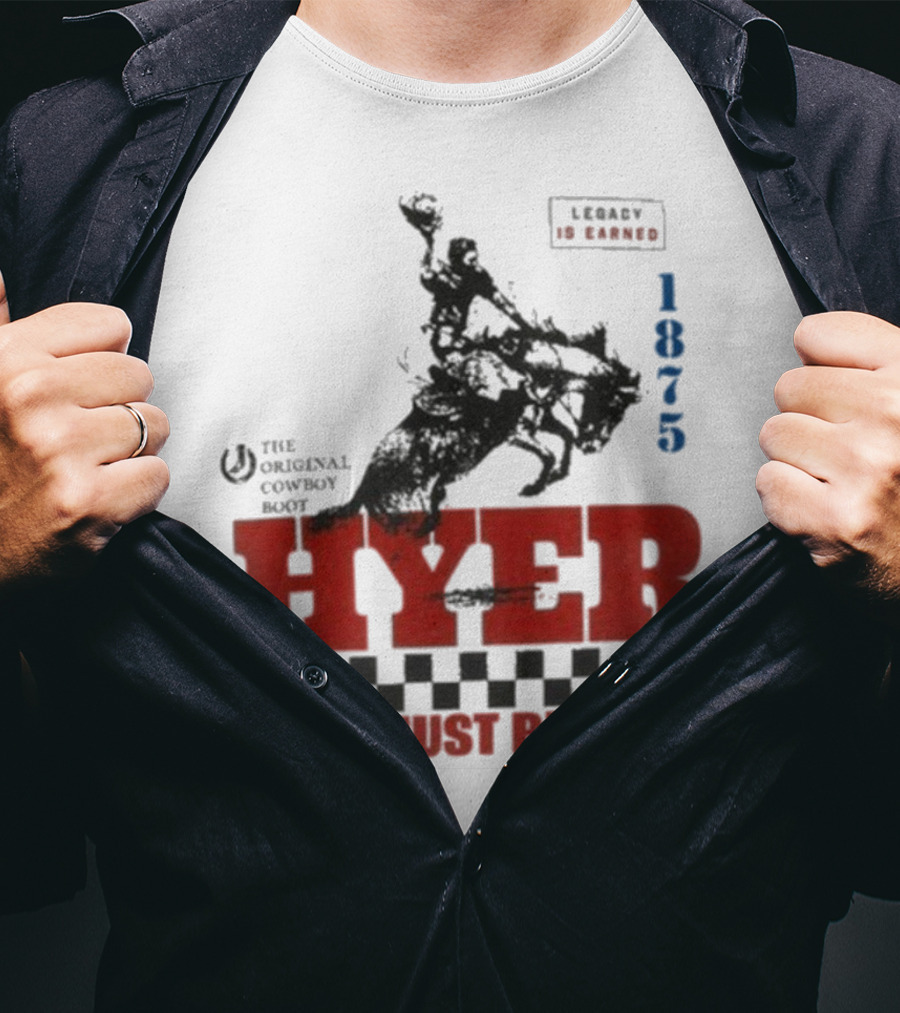 Hyer The Original Cowboy Boot 1875 Legacy Is Earned They Must Be Good T-Shirt