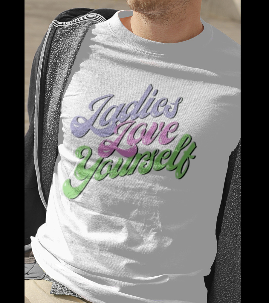 Ladies Love Yourself Empowerment Message T-Shirt