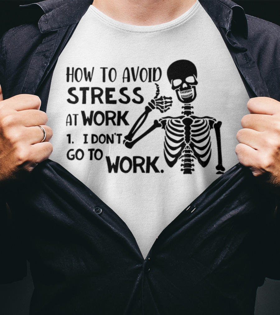 Skeleton How To Avoid Stress I Don’t Go To Work Humorous Lazy Lifestyle Apparel T-Shirt