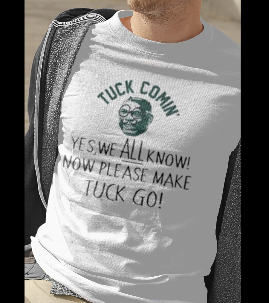 Tuck Comin’ Yes We All Know Now Please Make Tuck Go Iconic Face T-Shirt