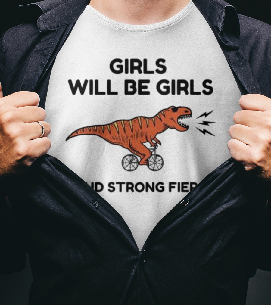 Girls Will Be Girls Dinosaur Loud Strong Fierce T-Shirt