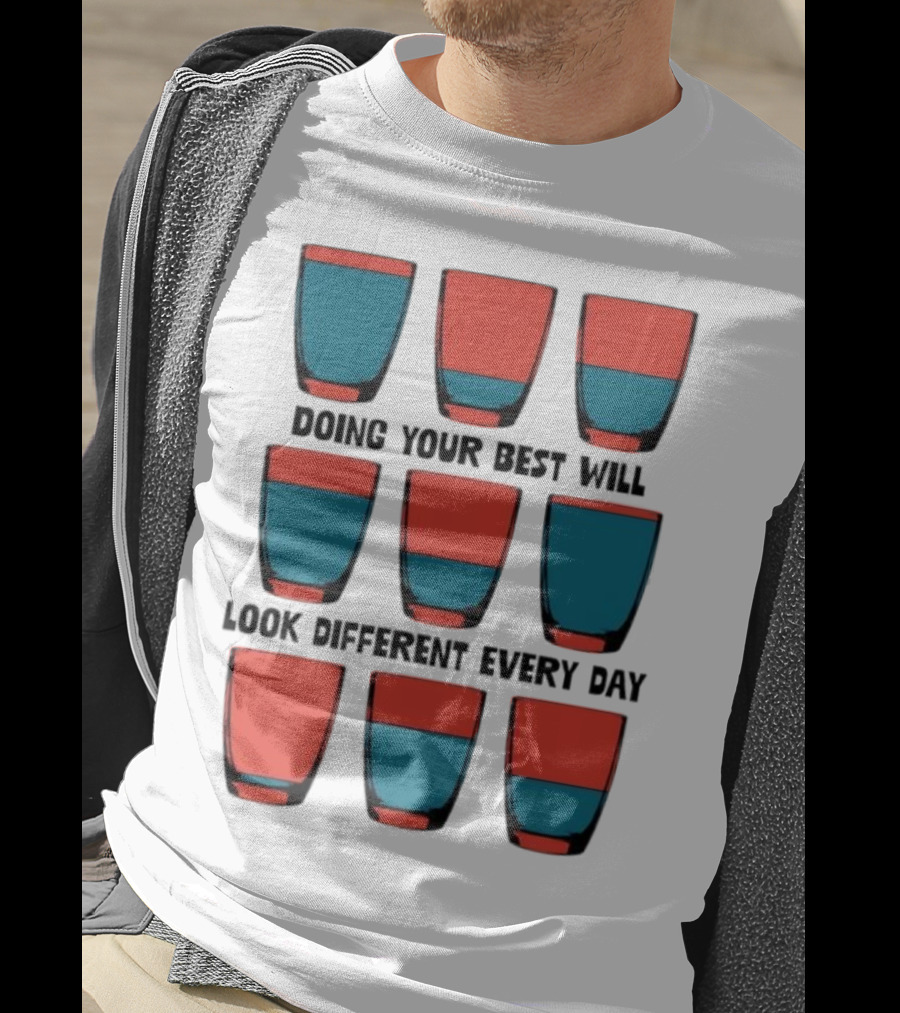 Doing Your Best Will Look Different Every Day Inspirational Quote Cups T-Shirt
