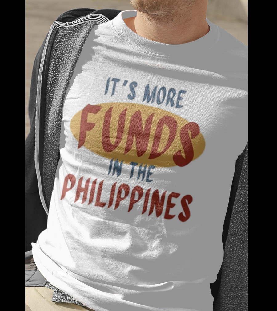 It's More Funds In The Philippines T-Shirt