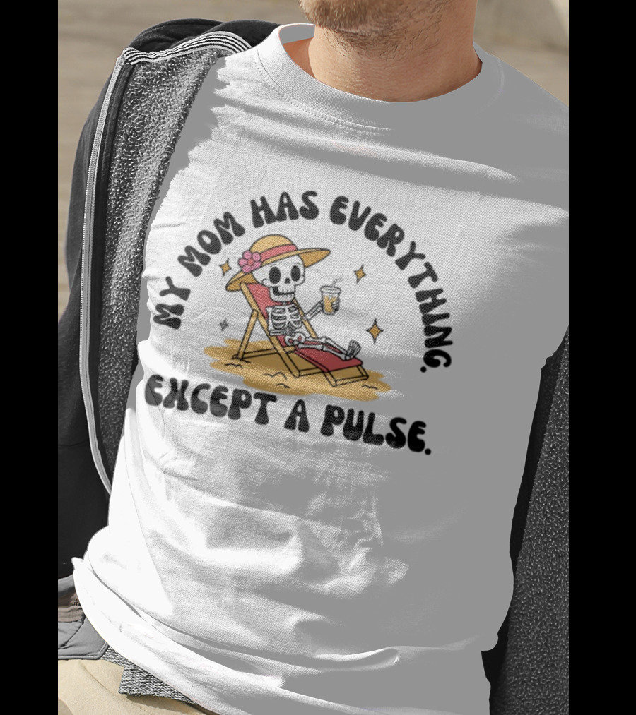 My Mom Has Everything Except A Pulse Skeleton Beach Chair Cocktail Hat T-Shirt