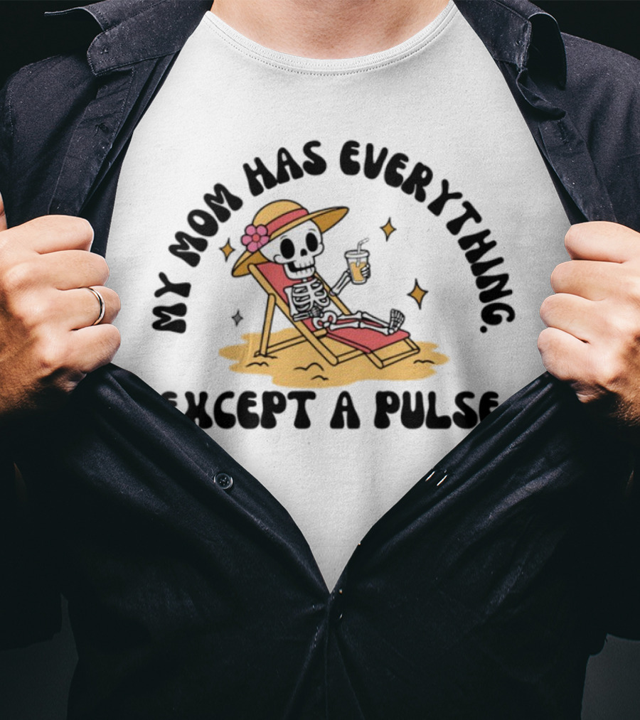 My Mom Has Everything Except A Pulse Skeleton Beach Chair Cocktail Hat T-Shirt