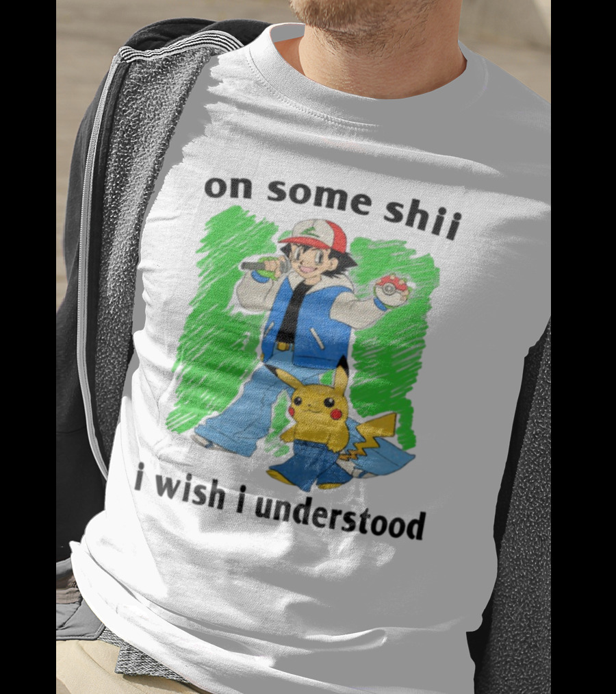 On Some Shii I Wish I Understood Ash And Pikachu Mashup T-Shirt