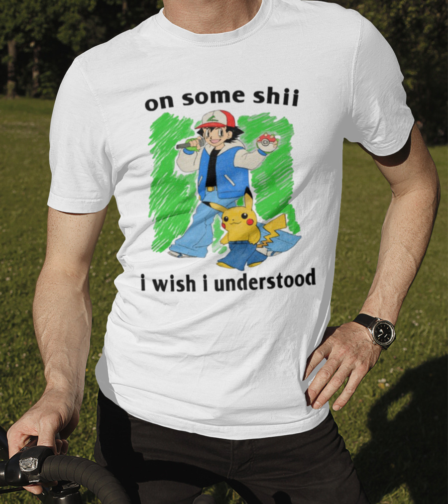 On Some Shii I Wish I Understood Ash And Pikachu Mashup T-Shirt