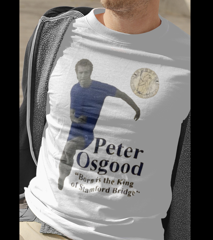 Peter Osgood Born Is The King Of Stamford Bridge Chelsea FC T-Shirt