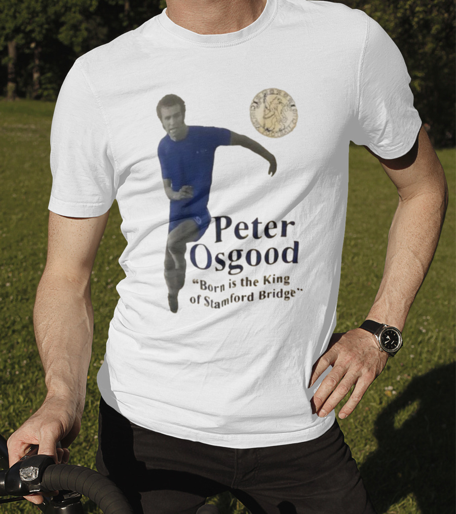 Peter Osgood Born Is The King Of Stamford Bridge Chelsea FC T-Shirt