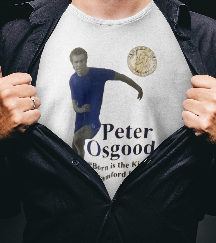 Peter Osgood Born Is The King Of Stamford Bridge Chelsea FC T-Shirt