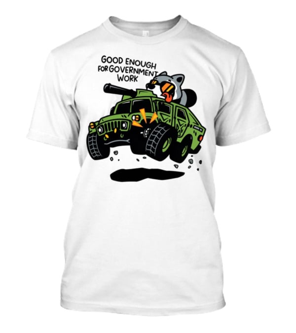 Good Enough For Government Work Raccoon In Military Vehicle T-Shirt