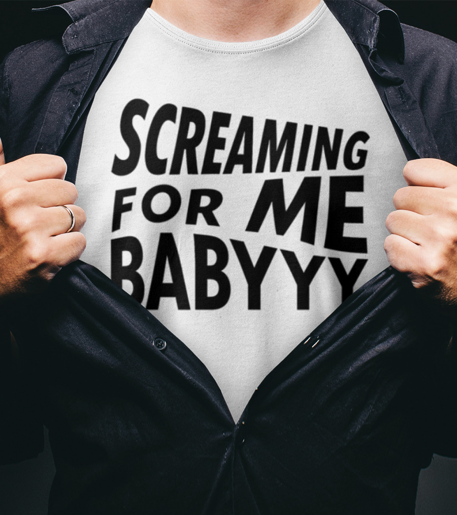 Screaming For Me Babyyy Bold Expressive Text T-Shirt