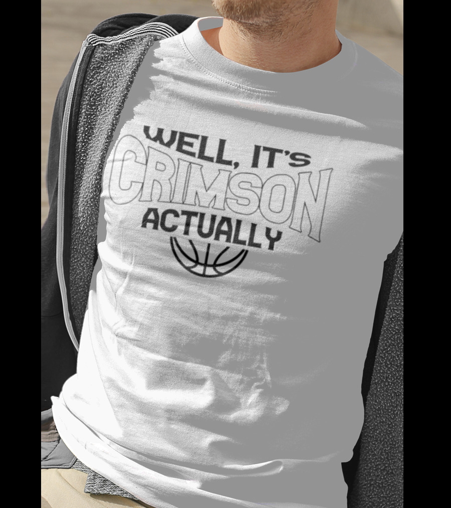 Well It's Crimson Actually Basketball T-Shirt